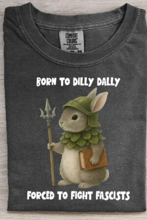 Vintage Born To Dilly Dally Forced To Fight Fascists T-Shirt Political Statement Tee For Activists