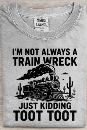 I'm Not Always A Train Wreck Just Kidding Toot Toot Art Print Cotton Casual Short Sleeve T-Shirt Humorous Tee For Train Lovers