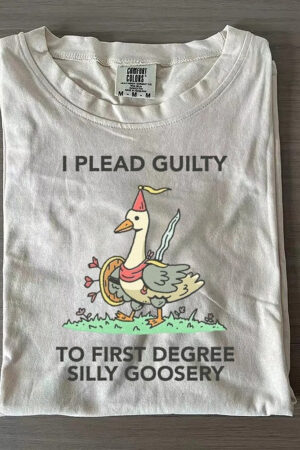 Silly Gooseery I Plead Guilty To First Degree Silly Goosery T-Shirt Funny Goose Lovers Tee